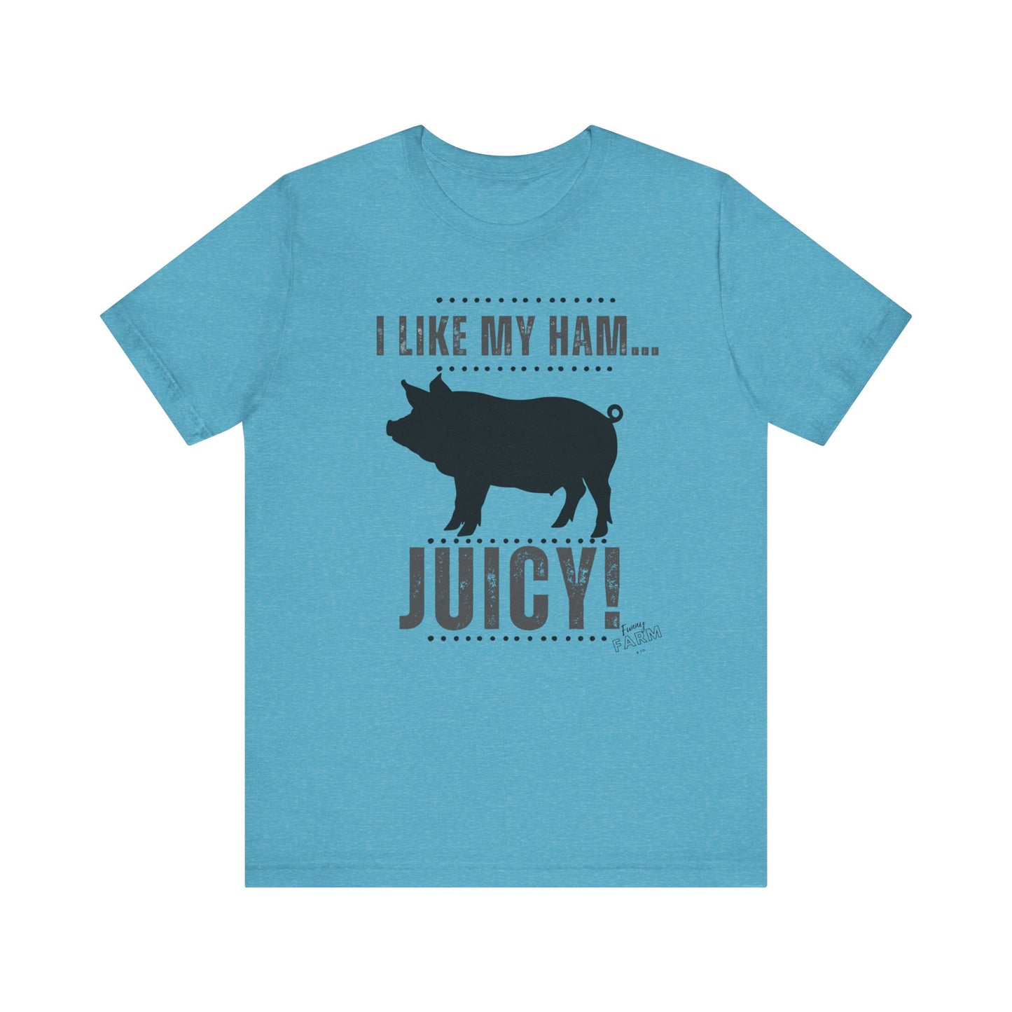 I LIKE MY HAM-JUICY!