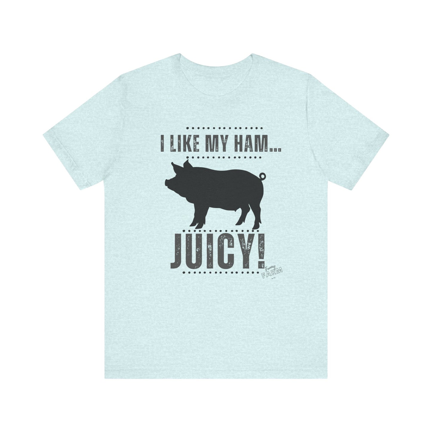 I LIKE MY HAM-JUICY!