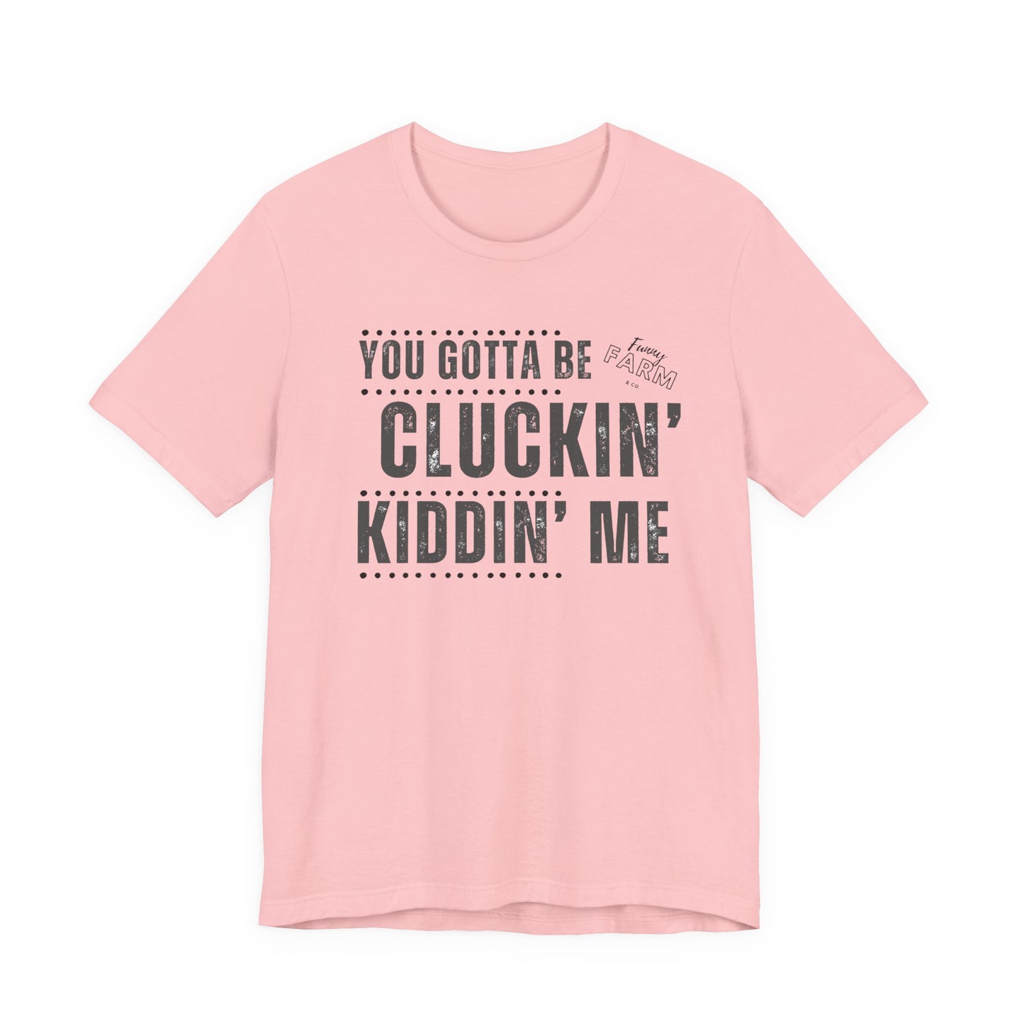 YOU GOTTA BE CLUCKIN' KIDDIN' ME