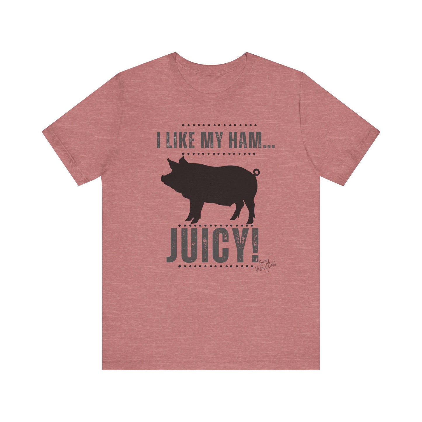 I LIKE MY HAM-JUICY!