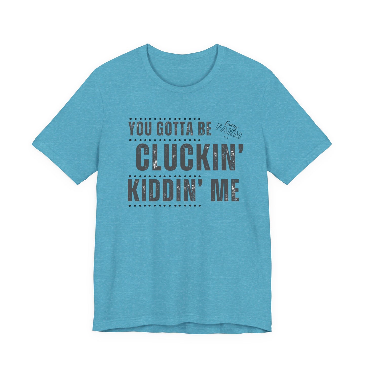 YOU GOTTA BE CLUCKIN' KIDDIN' ME