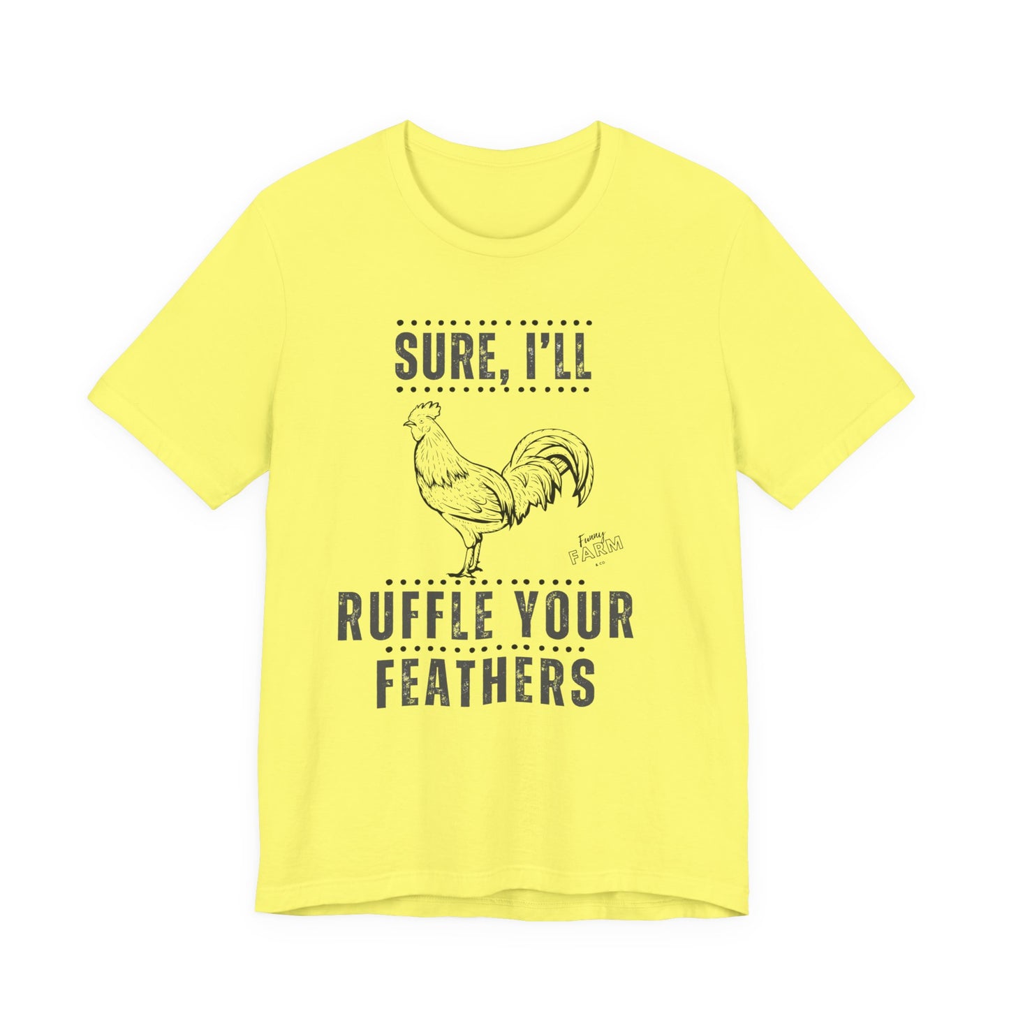 SURE, I'LL RUFFLE YOUR FEATHERS