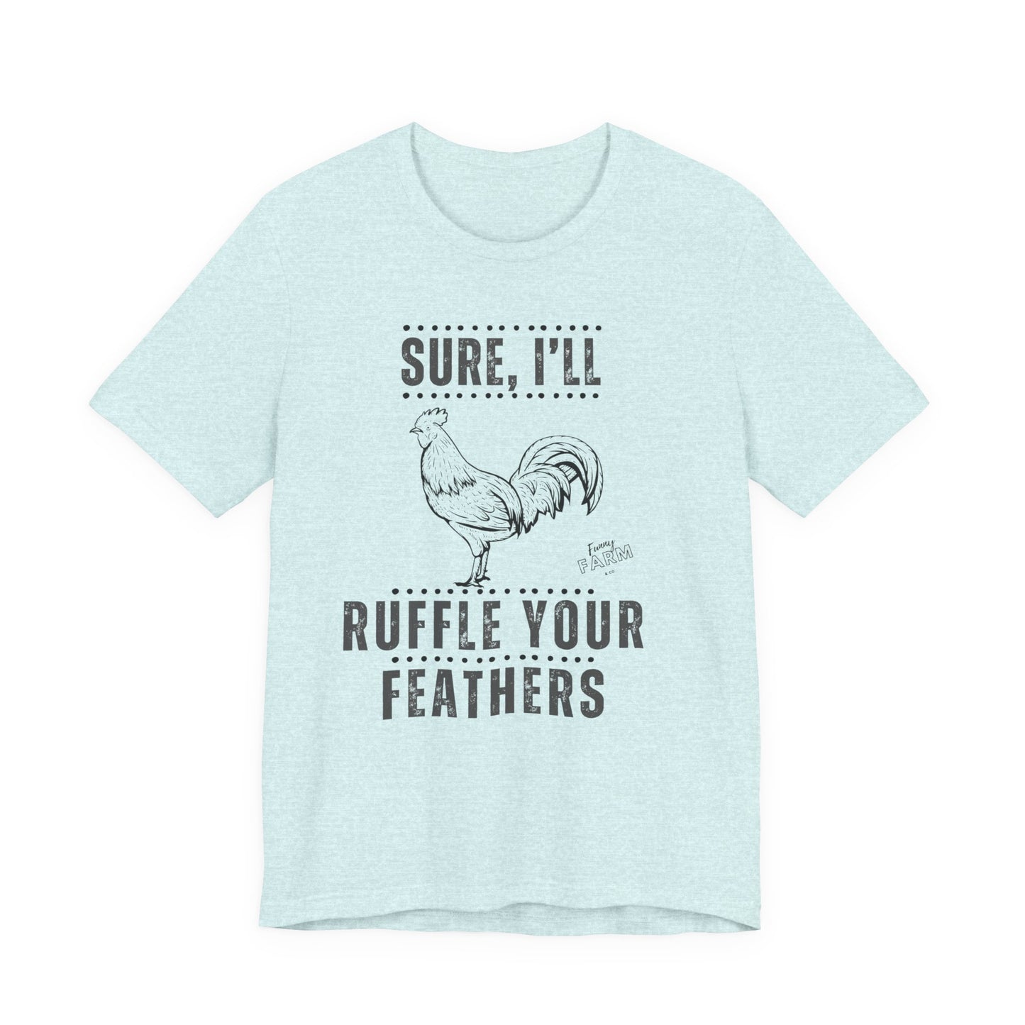 SURE, I'LL RUFFLE YOUR FEATHERS