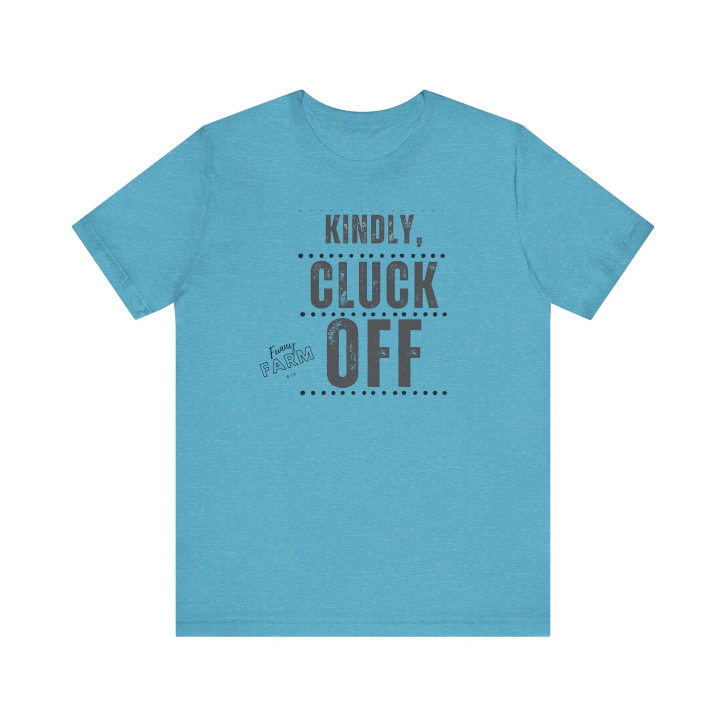 KINDLY, CLUCK OFF...COUNTRY HUMOR TEE