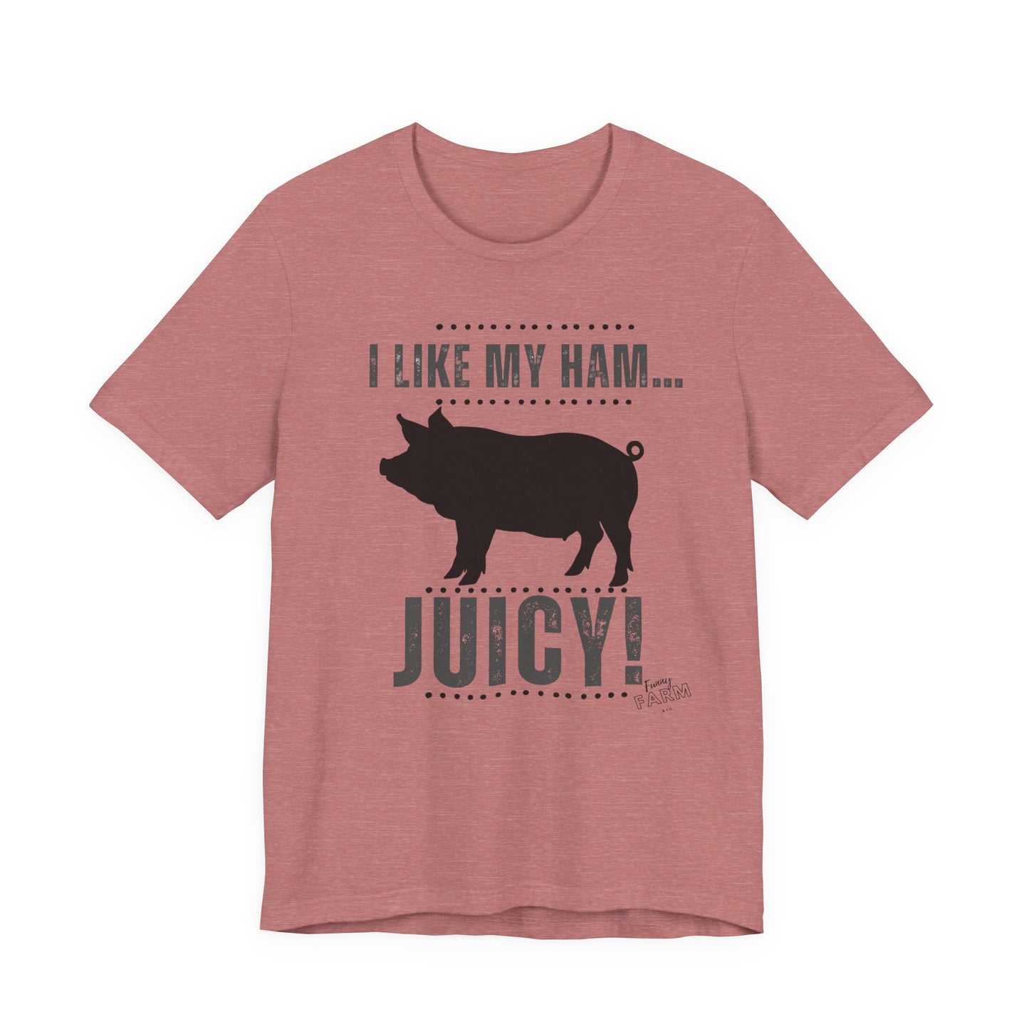 I LIKE MY HAM-JUICY!