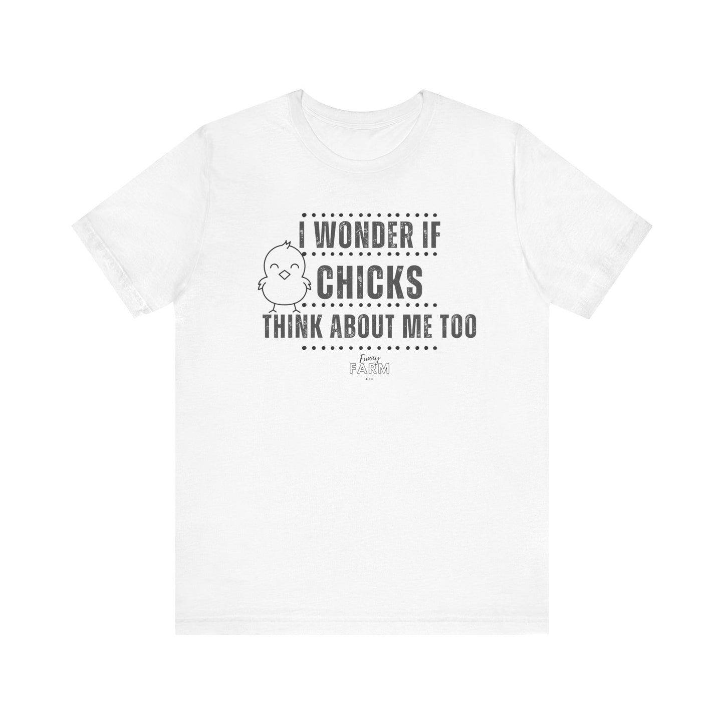 Country Humor Chicken Tee — “I Wonder If Chicks Think About Me Too”