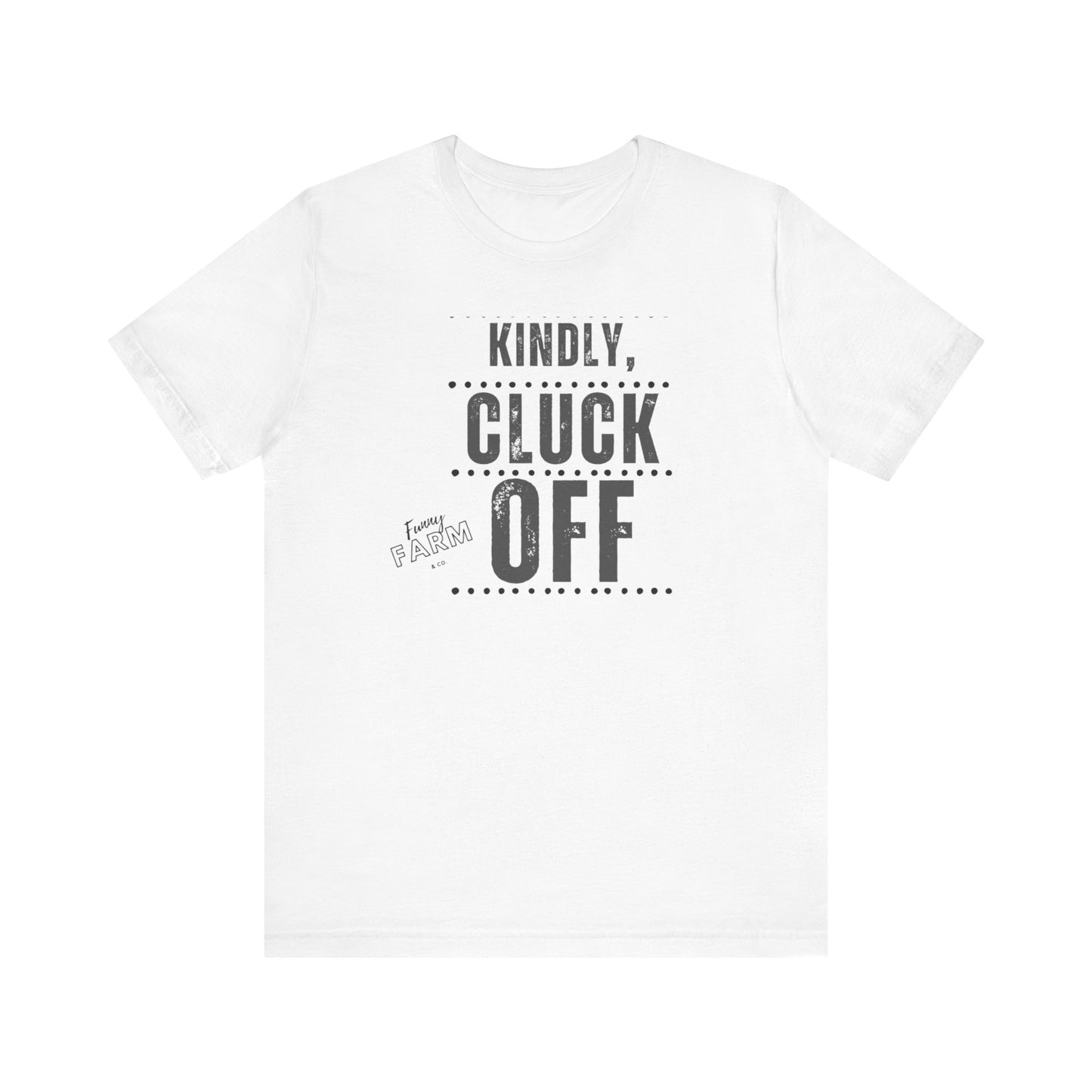 KINDLY, CLUCK OFF...COUNTRY HUMOR TEE