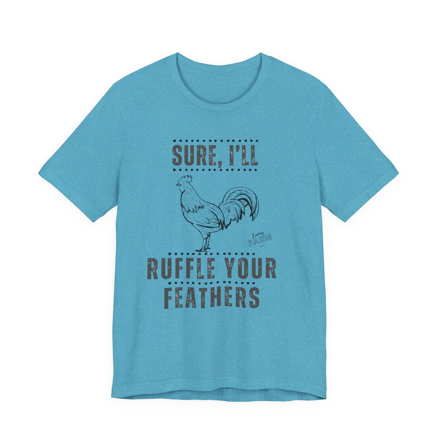 SURE, I'LL RUFFLE YOUR FEATHERS