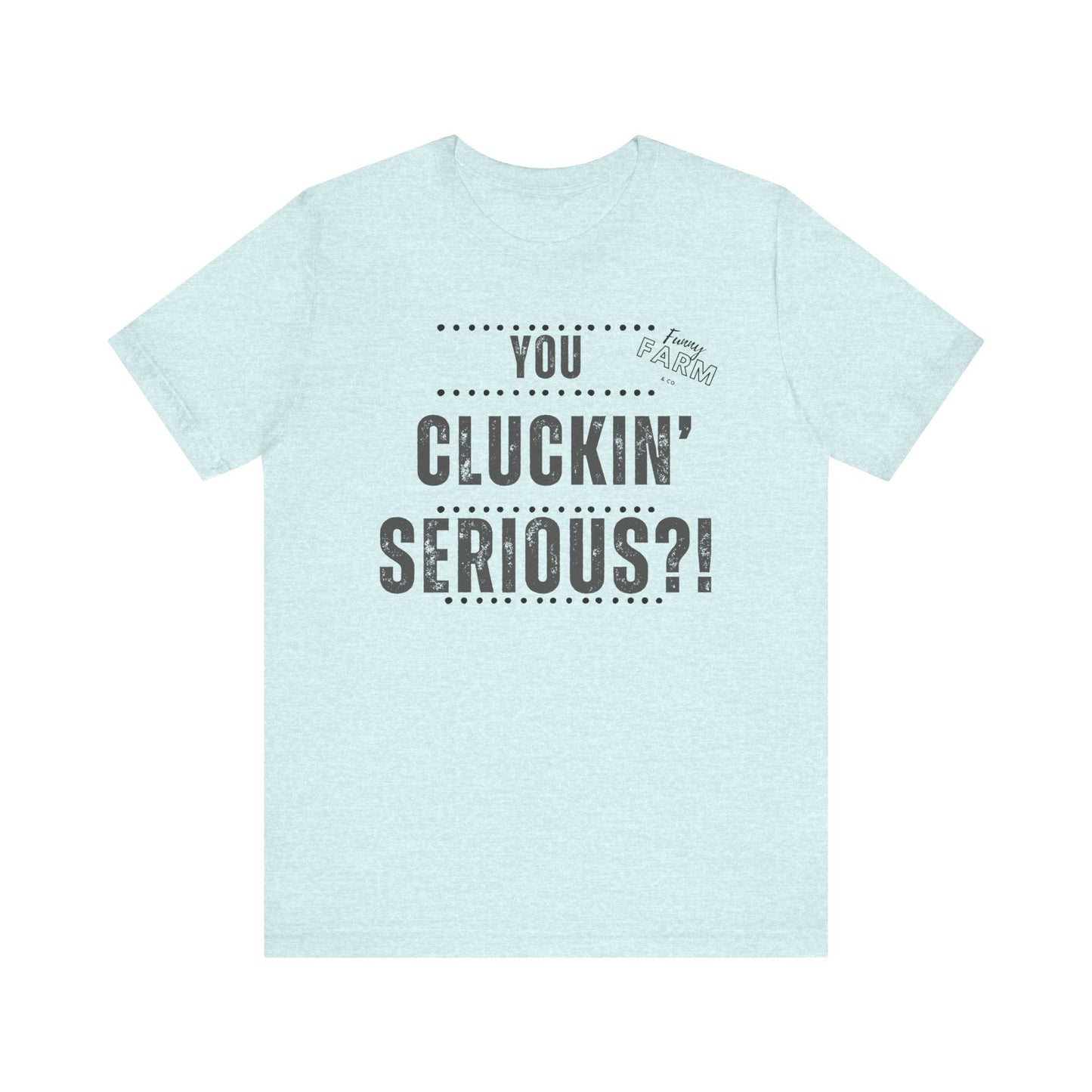 YOU CLUCKIN' SERIOUS?