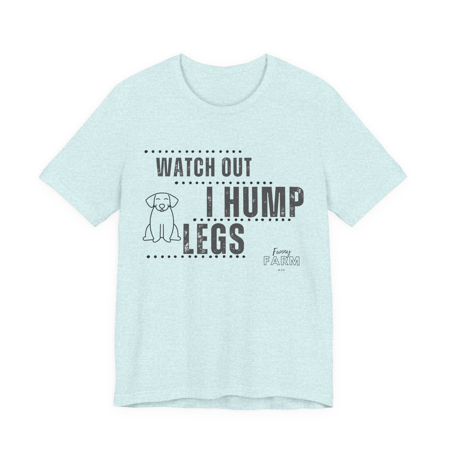 Watch Out, I Hump Legs