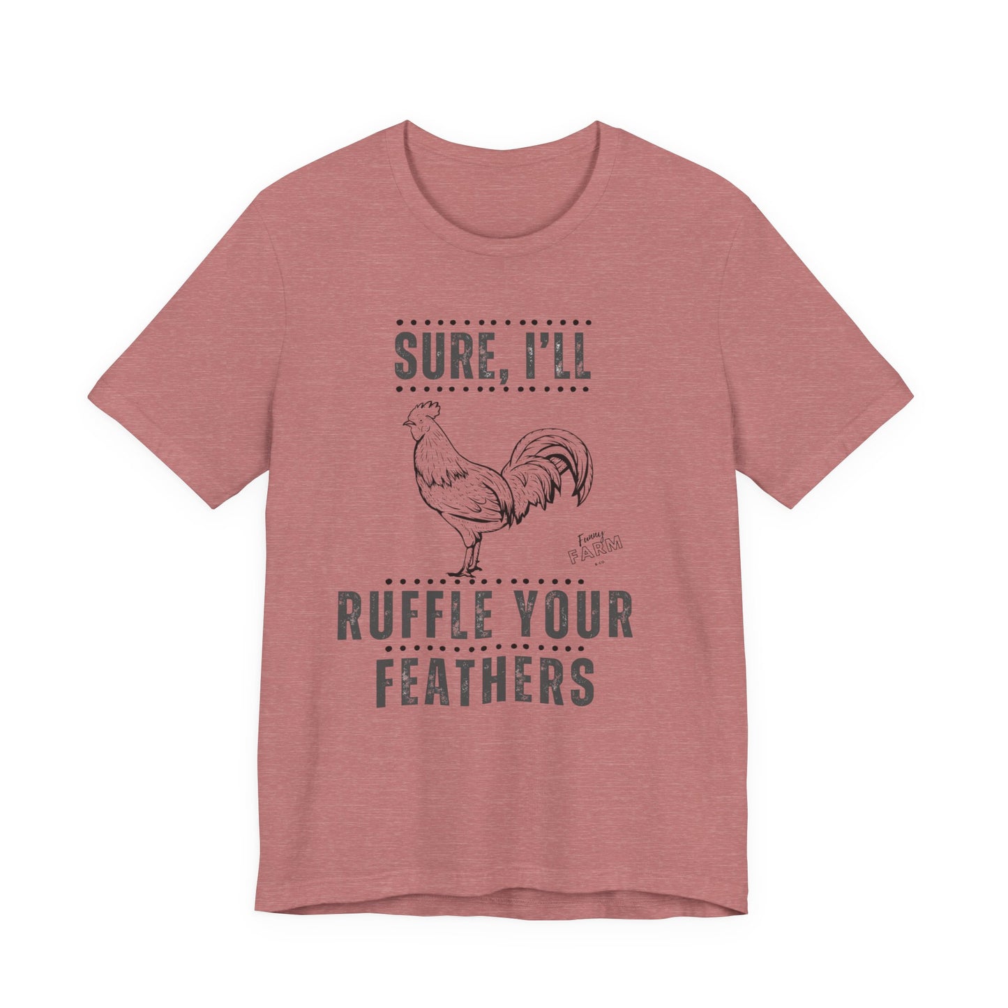 SURE, I'LL RUFFLE YOUR FEATHERS