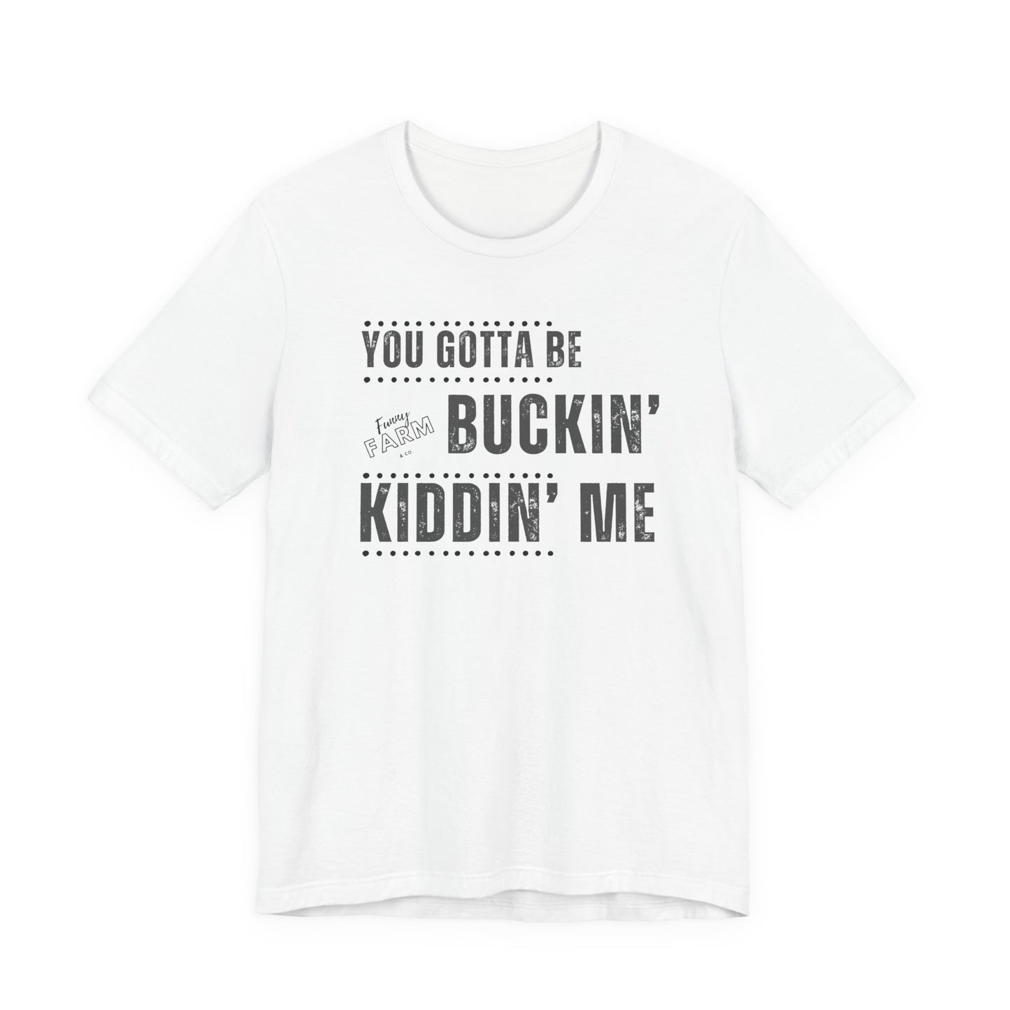 YOU GOTTA BE BUCKIN' KIDDIN' ME