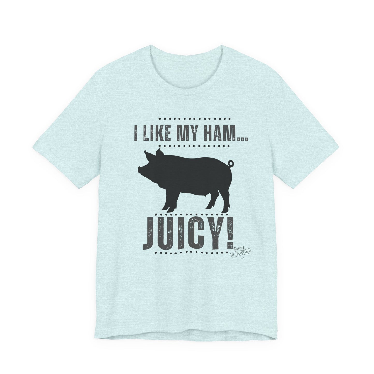 I LIKE MY HAM-JUICY!