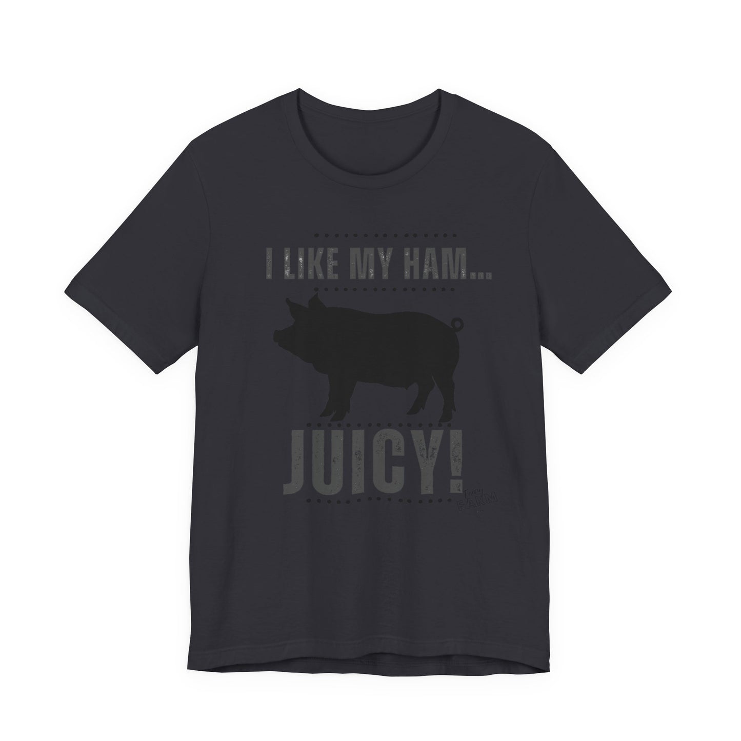 I LIKE MY HAM-JUICY!