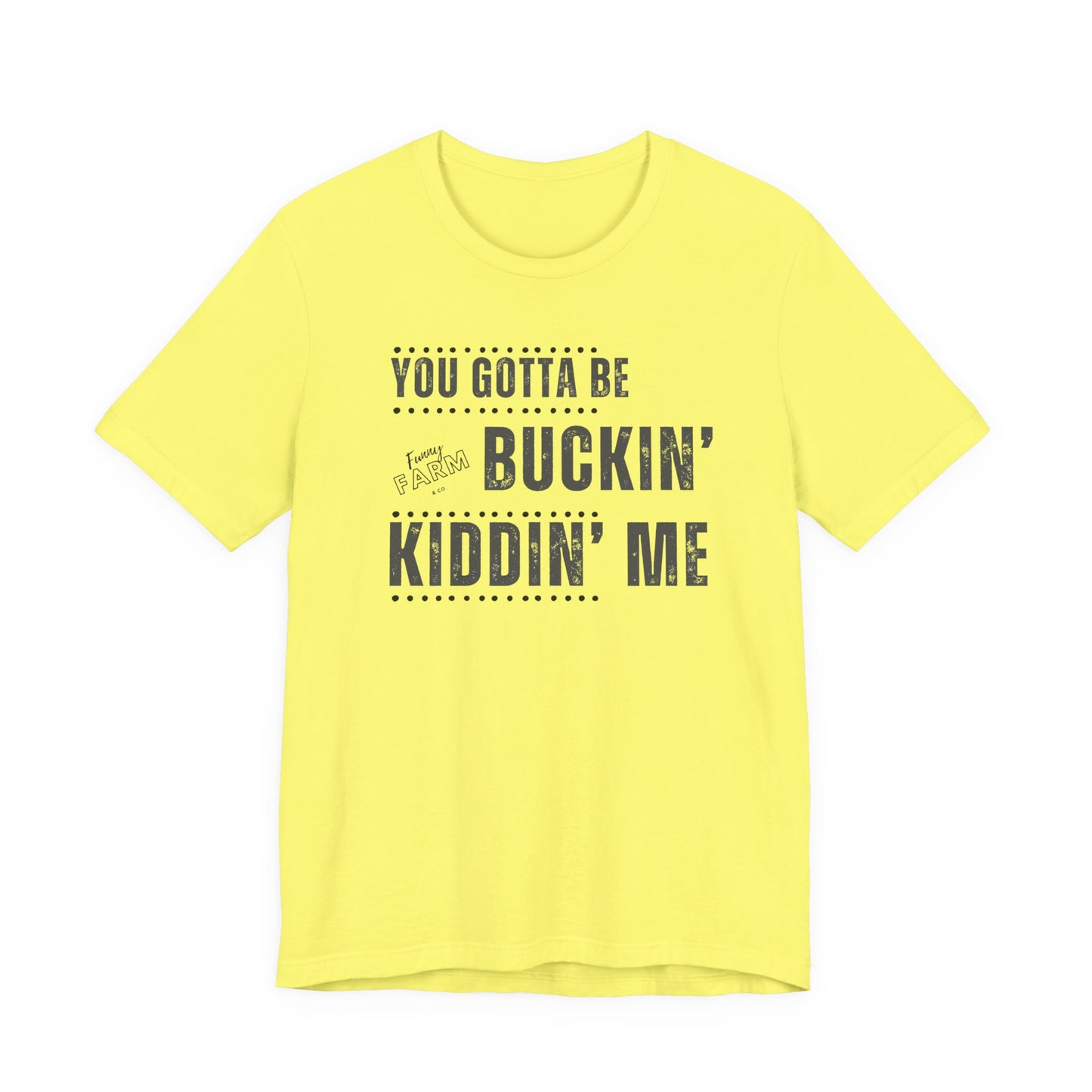 YOU GOTTA BE BUCKIN' KIDDIN' ME