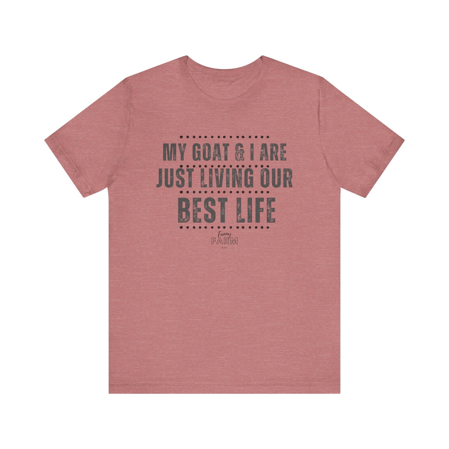 MY GOAT & I ARE JUST LIVING OUR BEST LIFE