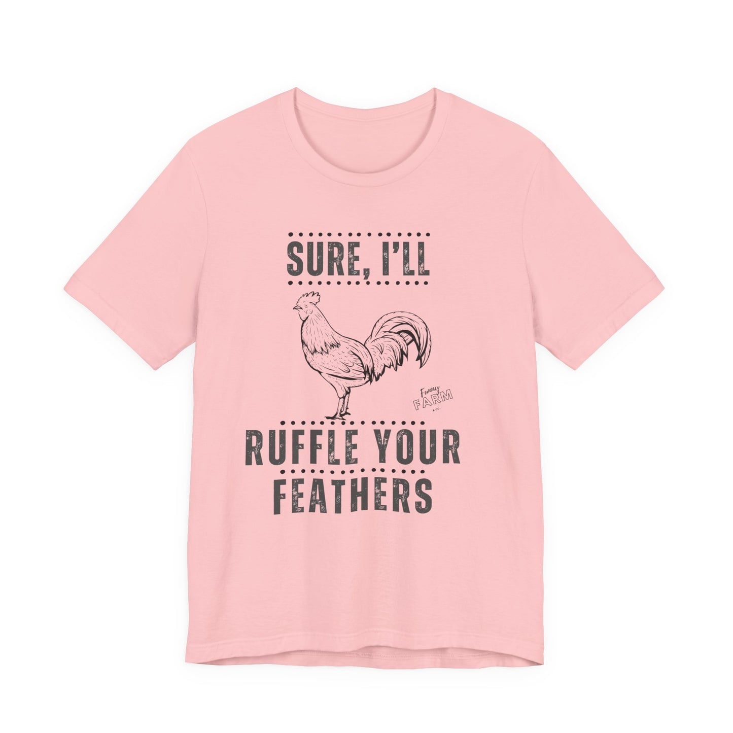 SURE, I'LL RUFFLE YOUR FEATHERS