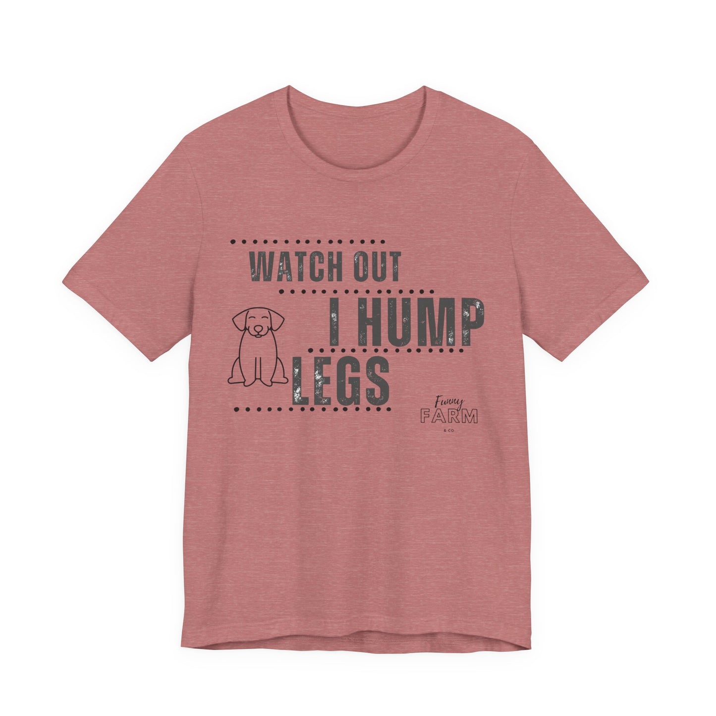 Watch Out, I Hump Legs