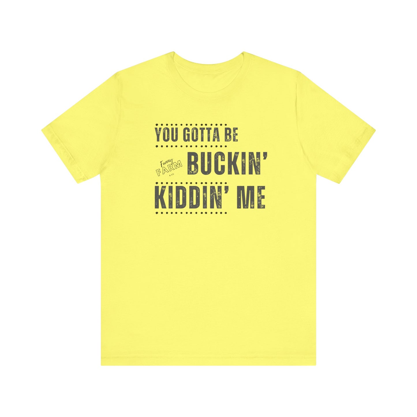 YOU GOTTA BE BUCKIN' KIDDIN' ME