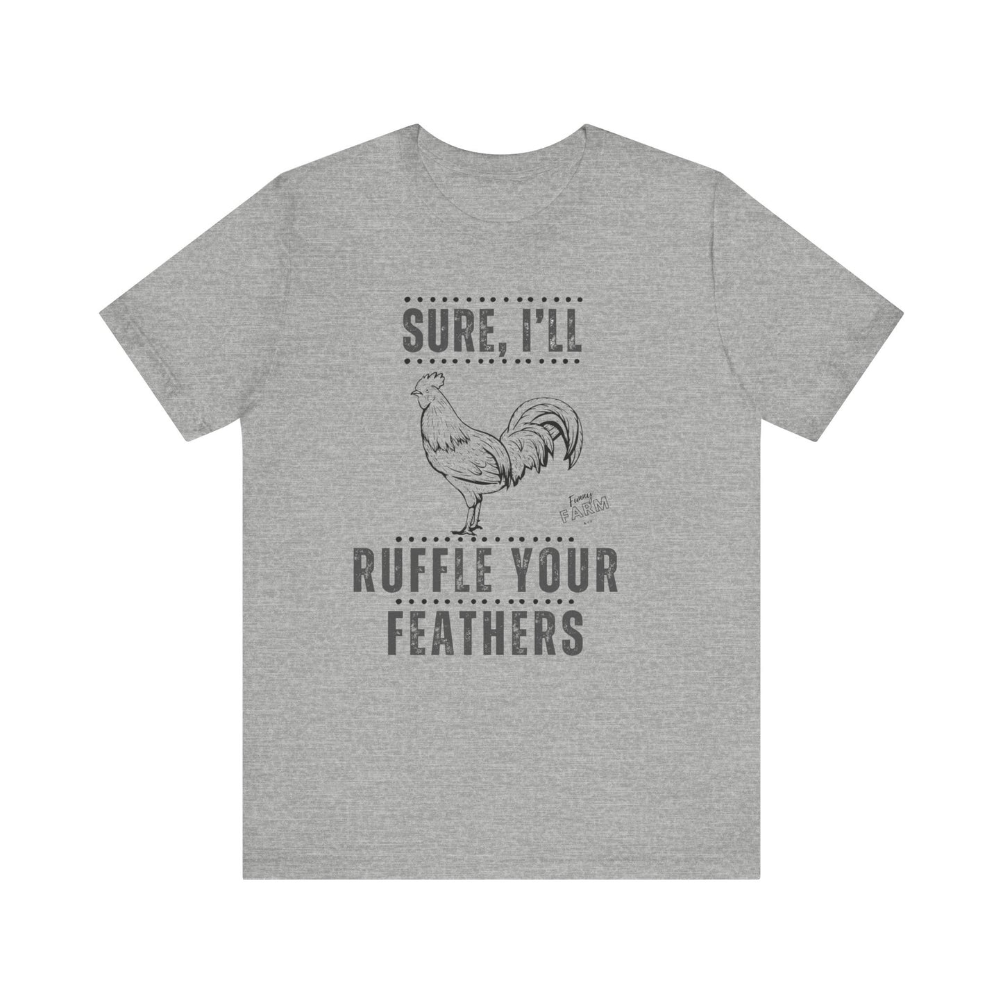 SURE, I'LL RUFFLE YOUR FEATHERS