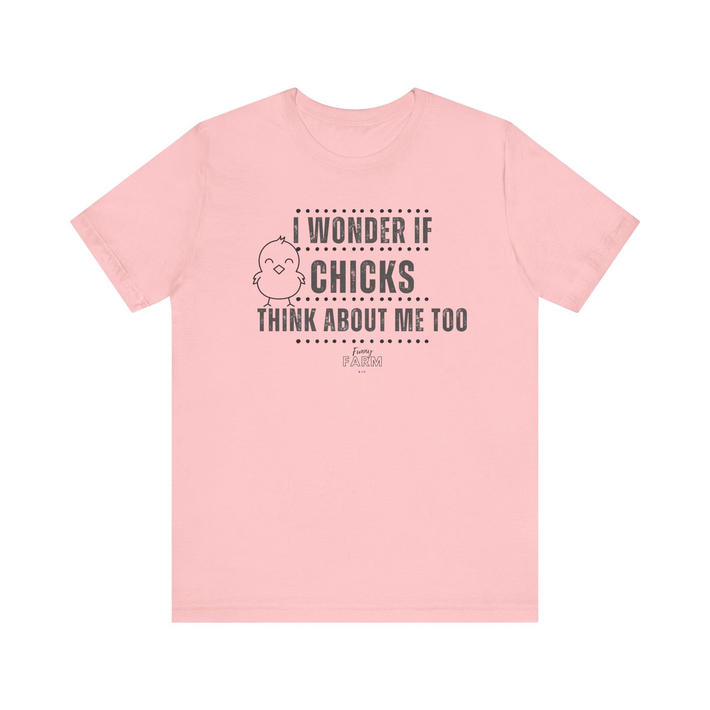 Country Humor Chicken Tee — “I Wonder If Chicks Think About Me Too”