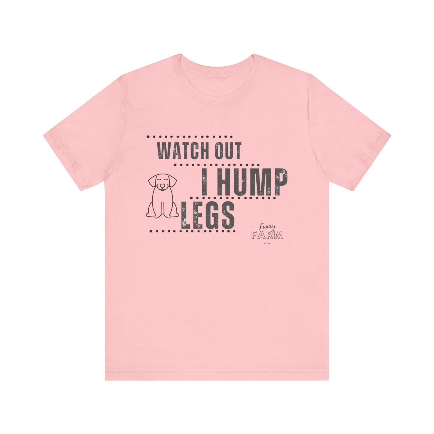 Watch Out, I Hump Legs