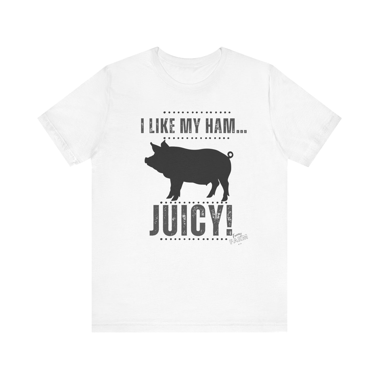 I LIKE MY HAM-JUICY!