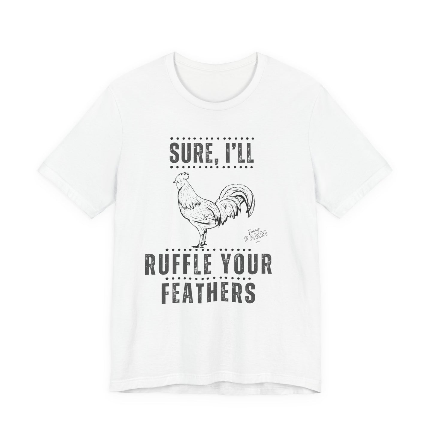 SURE, I'LL RUFFLE YOUR FEATHERS