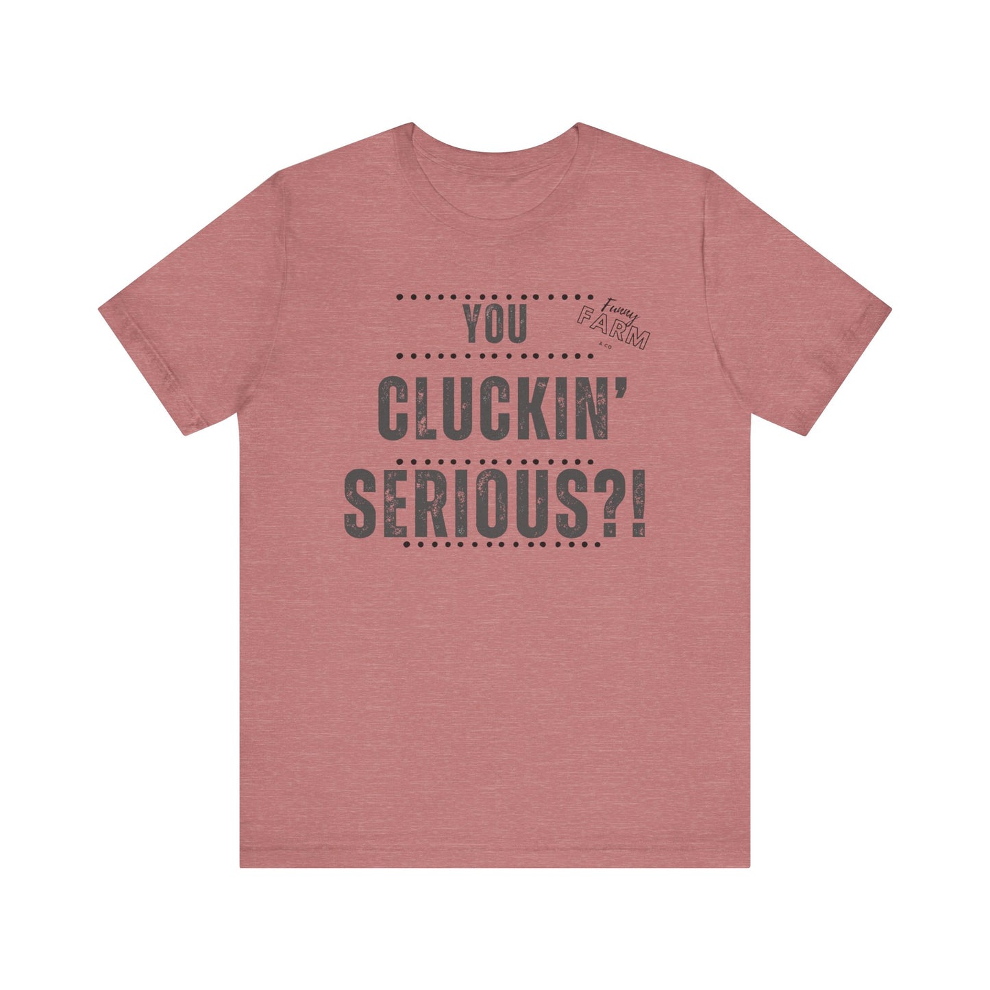 YOU CLUCKIN' SERIOUS?