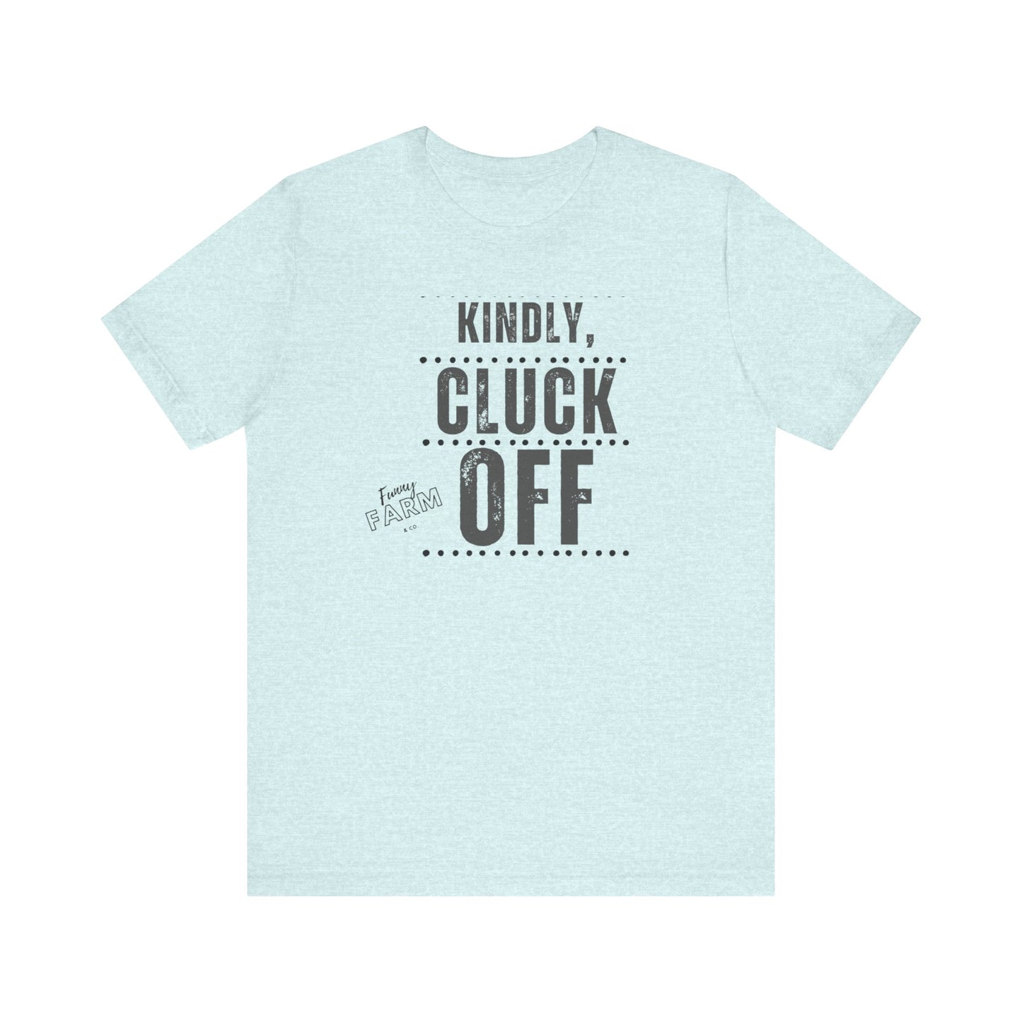 KINDLY, CLUCK OFF...COUNTRY HUMOR TEE