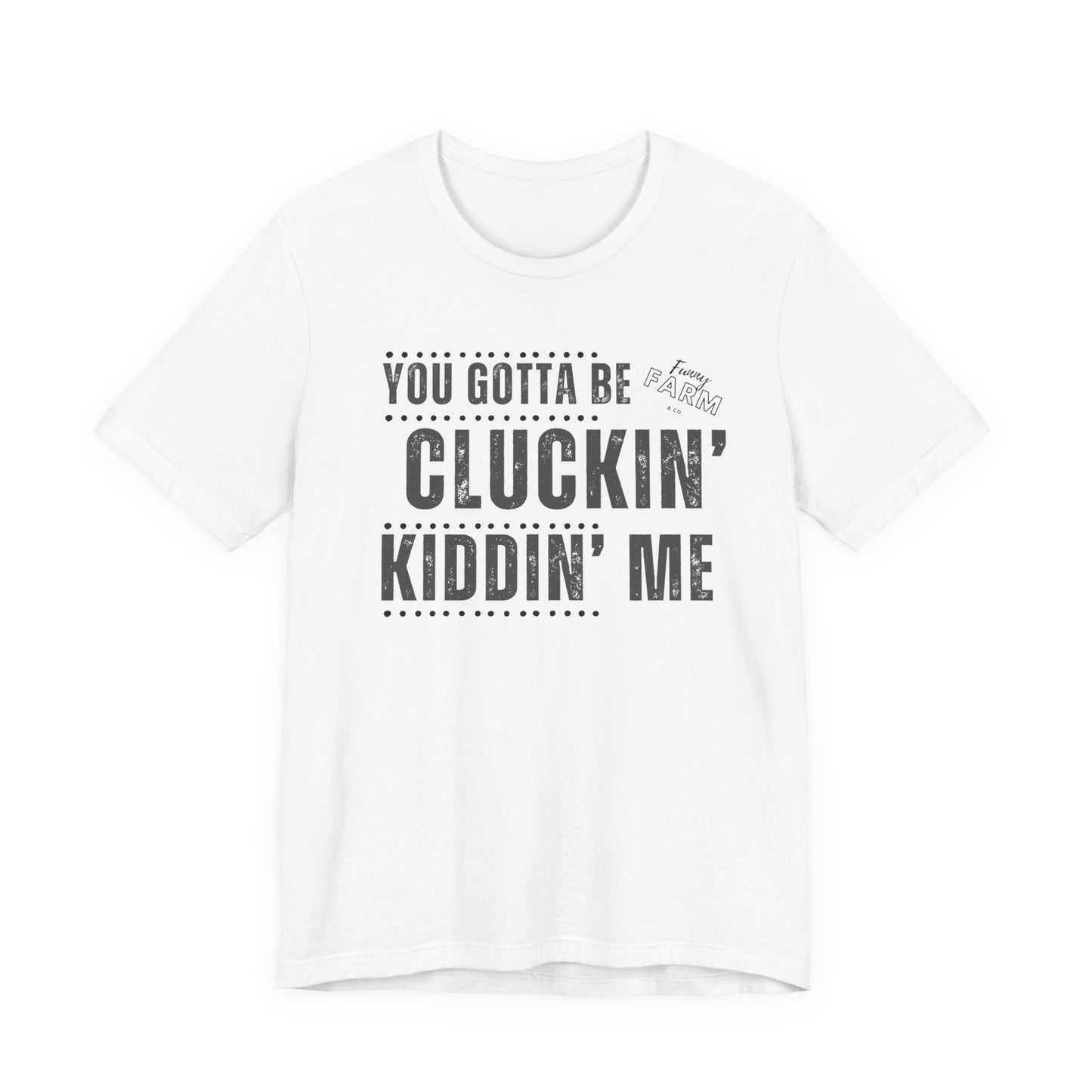 YOU GOTTA BE CLUCKIN' KIDDIN' ME