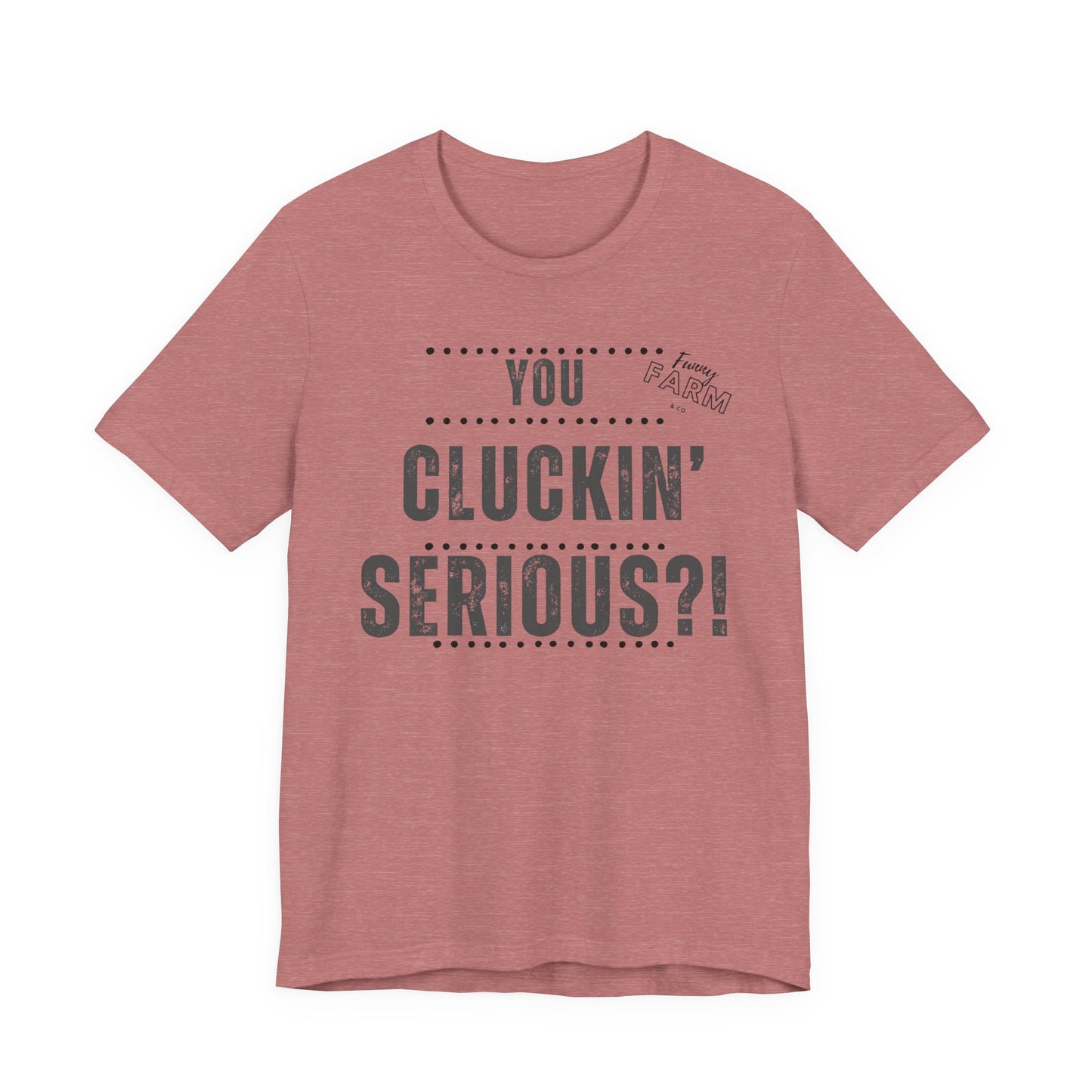 YOU CLUCKIN' SERIOUS?
