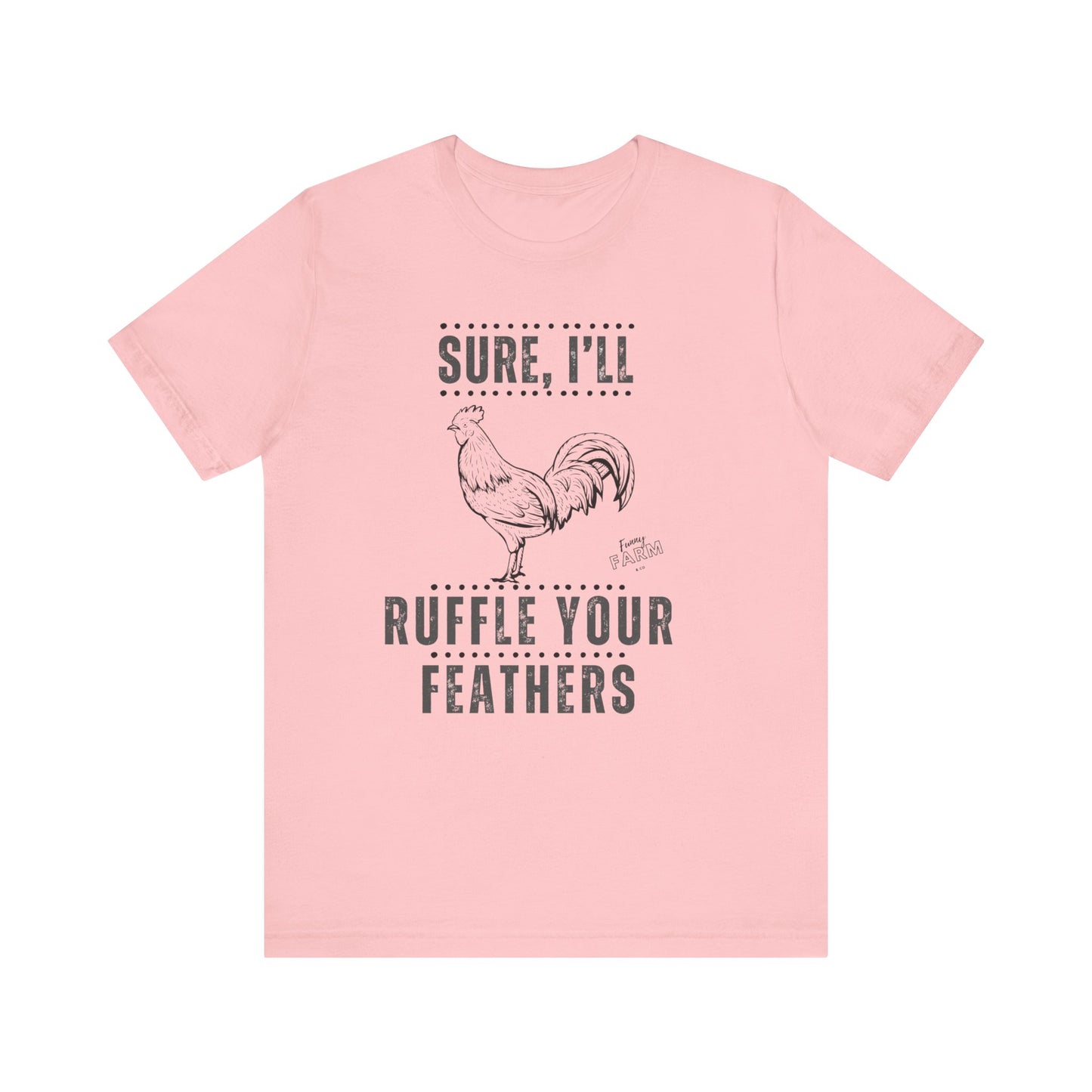 SURE, I'LL RUFFLE YOUR FEATHERS