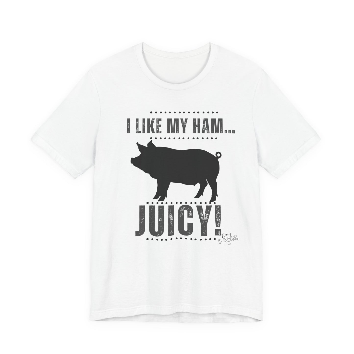 I LIKE MY HAM-JUICY!