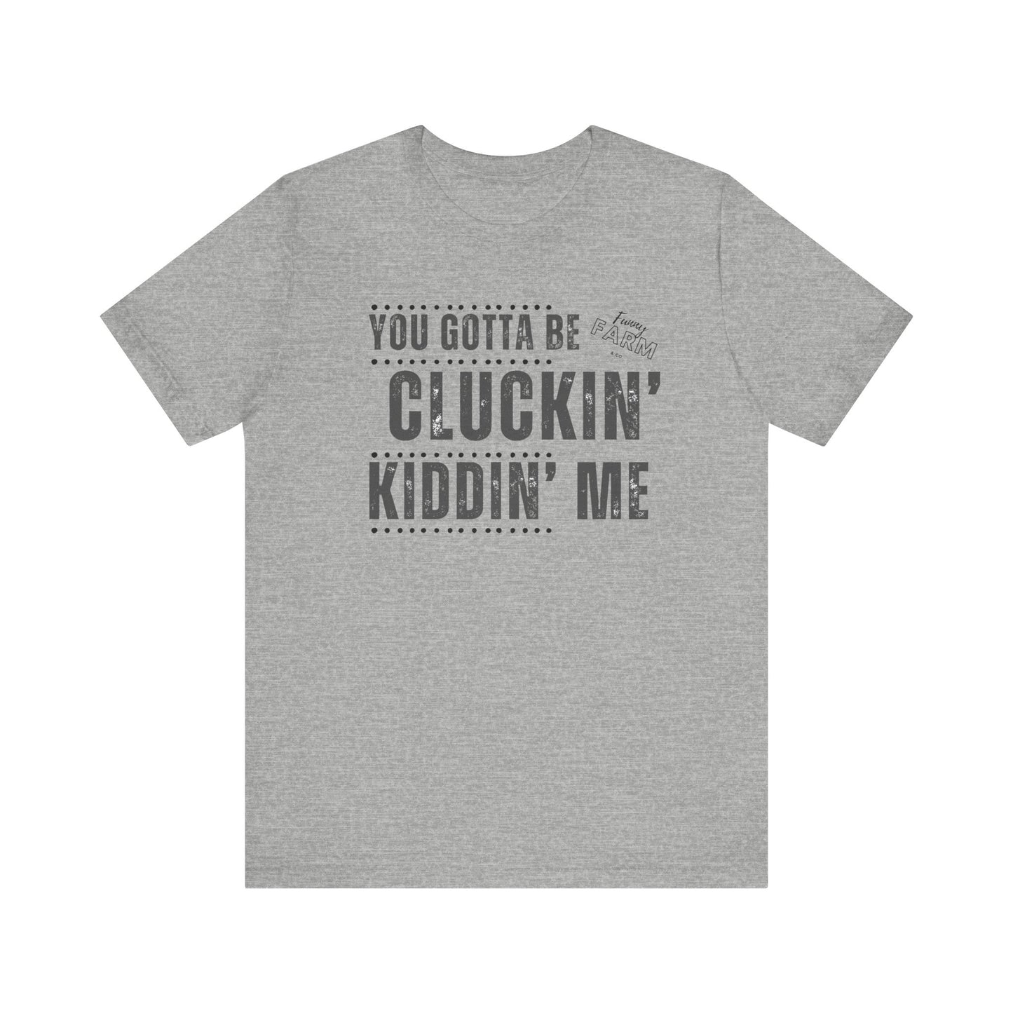 YOU GOTTA BE CLUCKIN' KIDDIN' ME