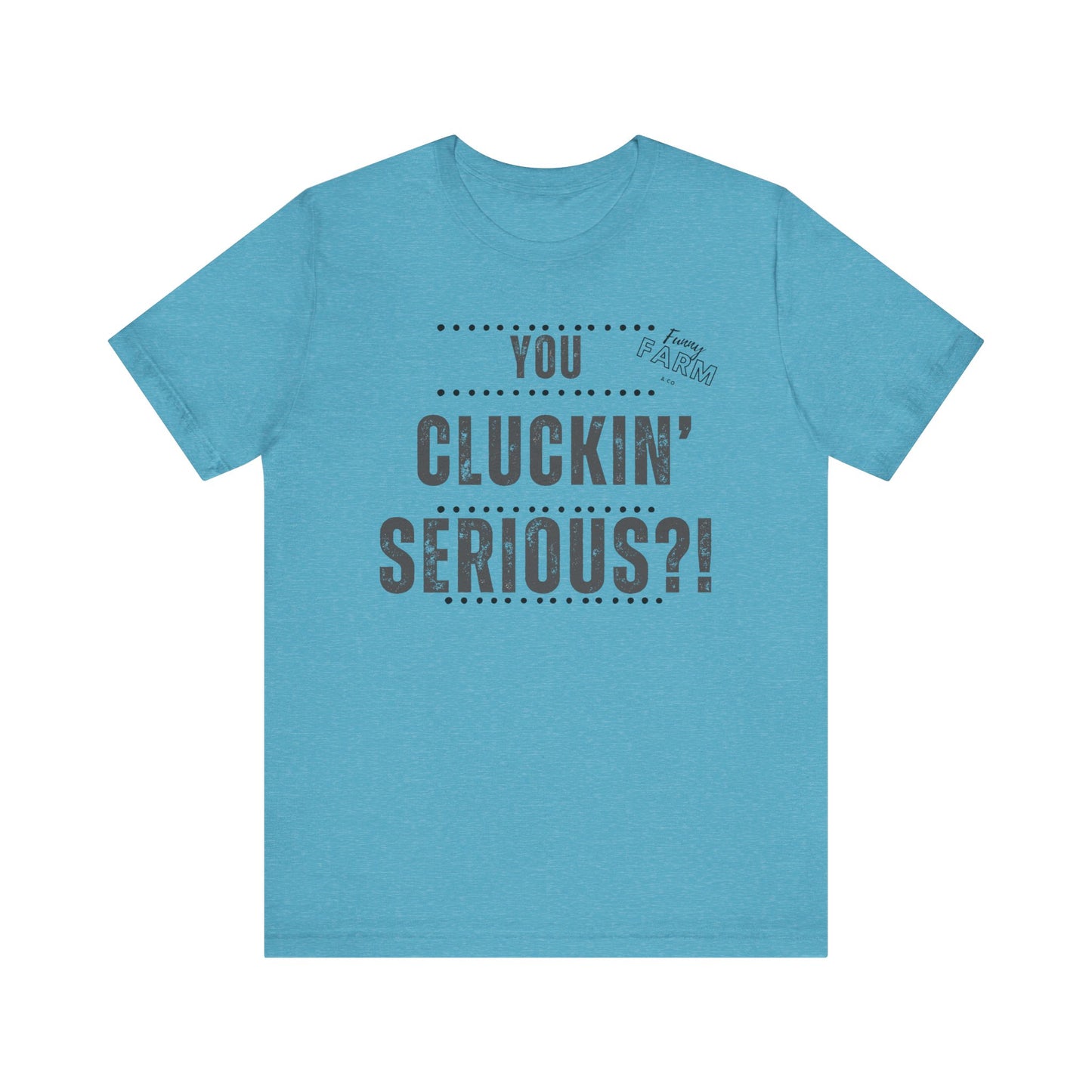 YOU CLUCKIN' SERIOUS?