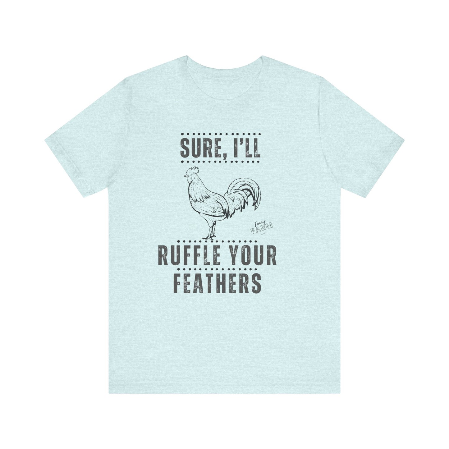 SURE, I'LL RUFFLE YOUR FEATHERS