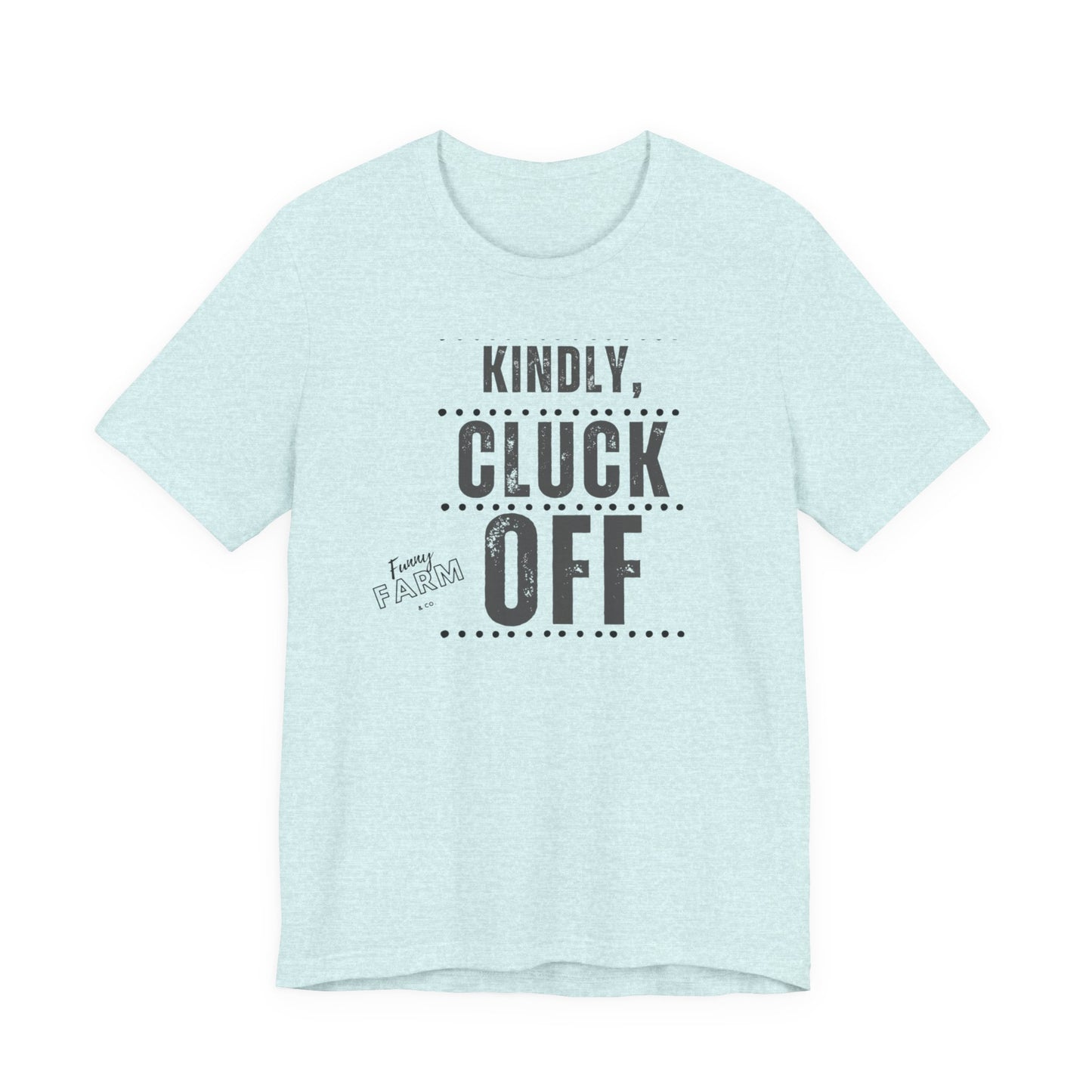 KINDLY, CLUCK OFF...COUNTRY HUMOR TEE