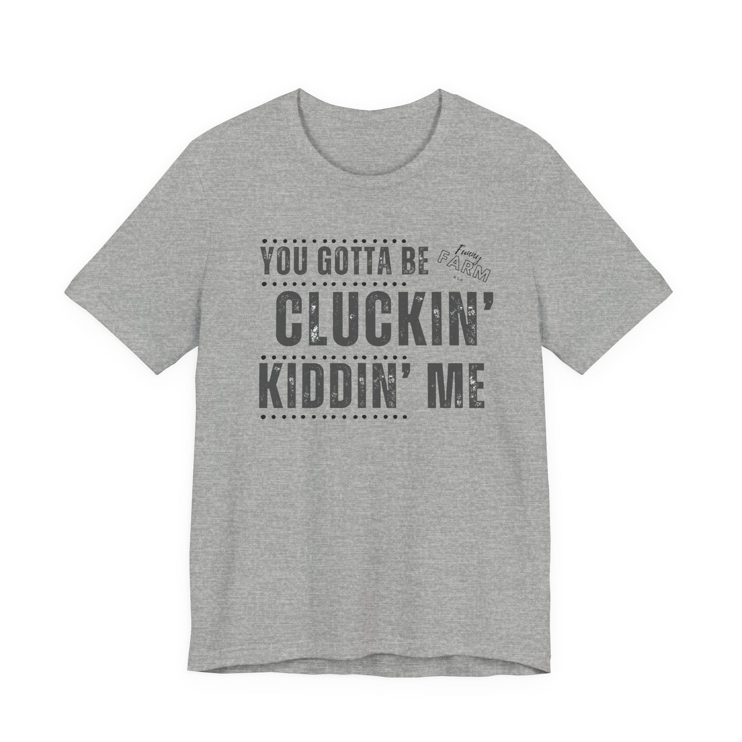 YOU GOTTA BE CLUCKIN' KIDDIN' ME