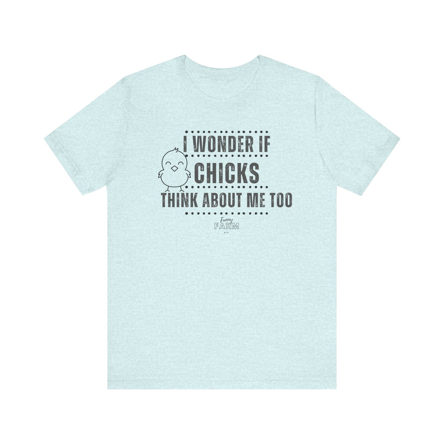 Country Humor Chicken Tee — “I Wonder If Chicks Think About Me Too”