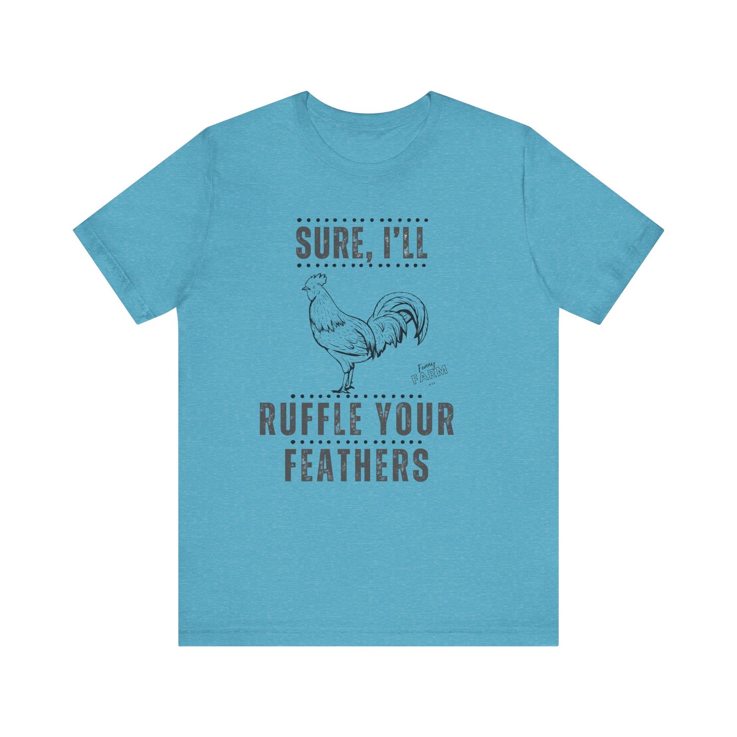 SURE, I'LL RUFFLE YOUR FEATHERS