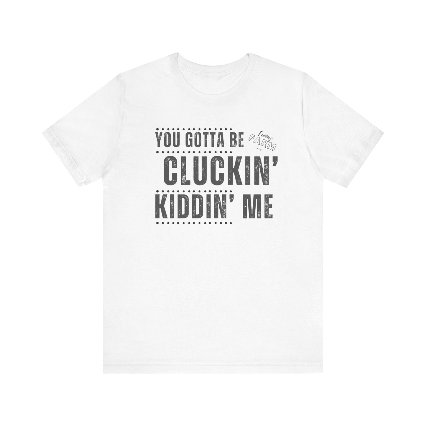 YOU GOTTA BE CLUCKIN' KIDDIN' ME