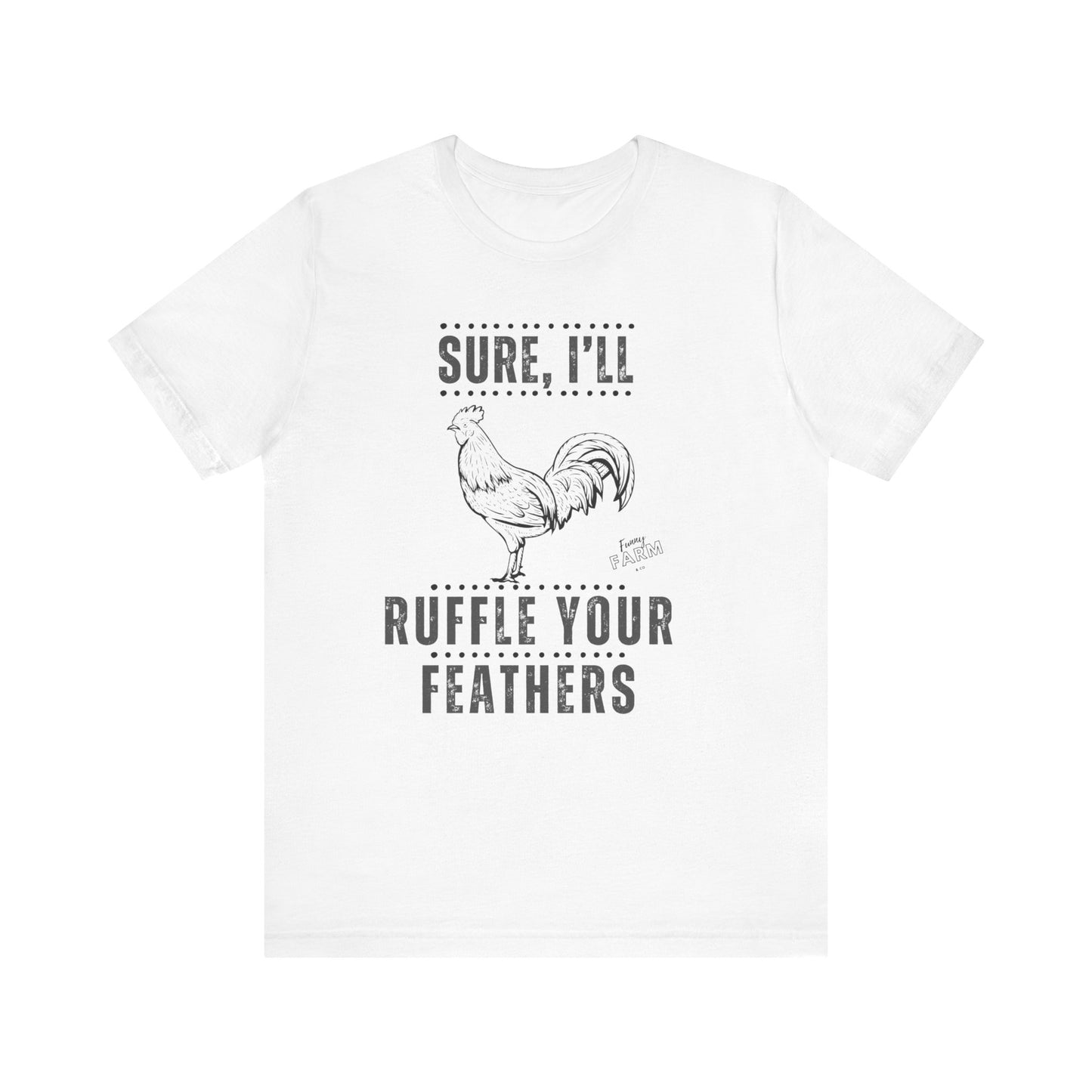 SURE, I'LL RUFFLE YOUR FEATHERS