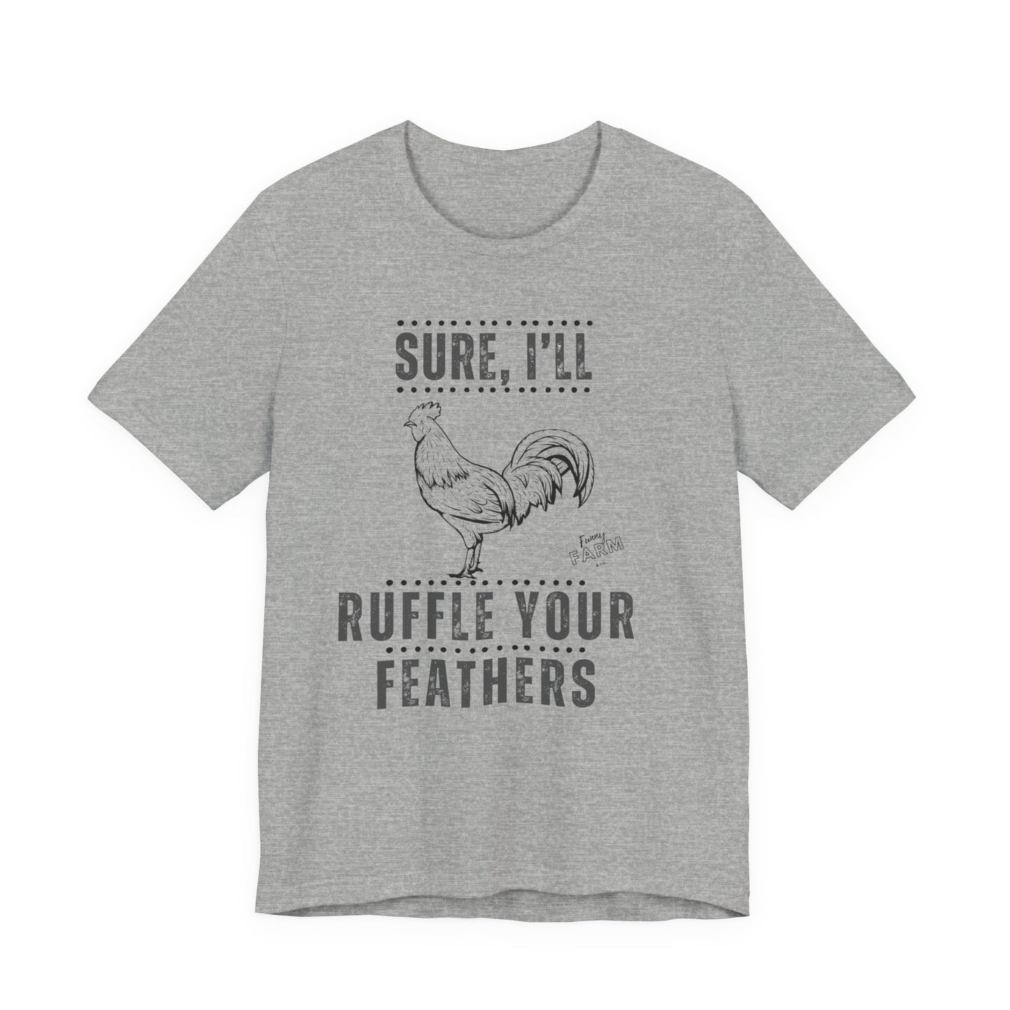 SURE, I'LL RUFFLE YOUR FEATHERS