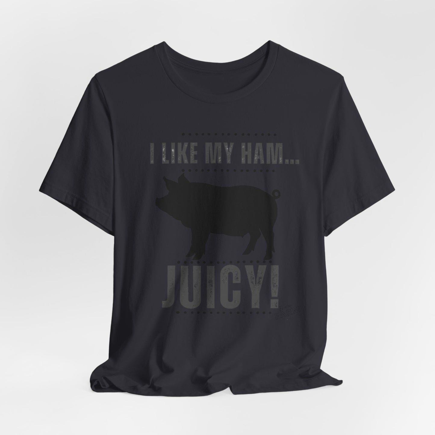 I LIKE MY HAM-JUICY!