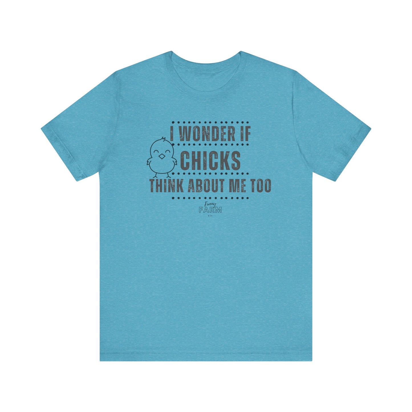 Country Humor Chicken Tee — “I Wonder If Chicks Think About Me Too”