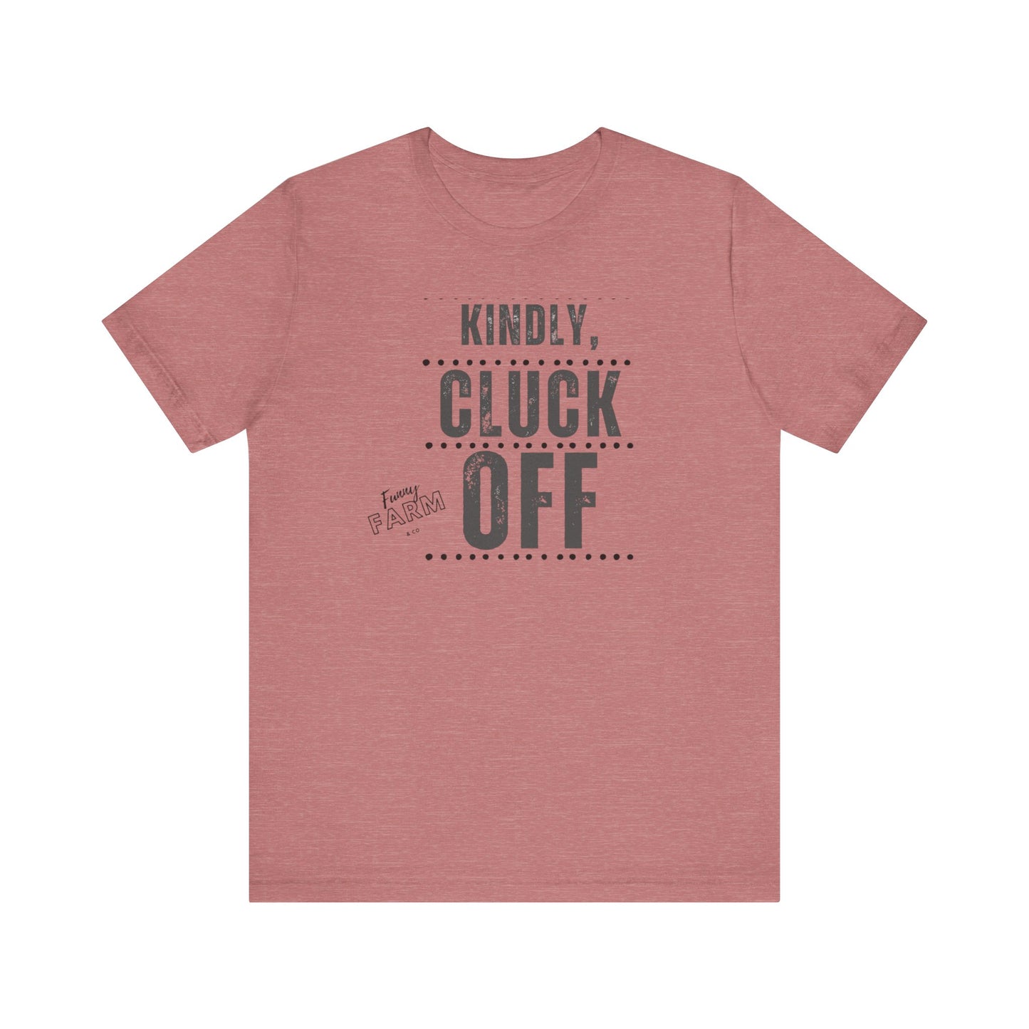 KINDLY, CLUCK OFF...COUNTRY HUMOR TEE