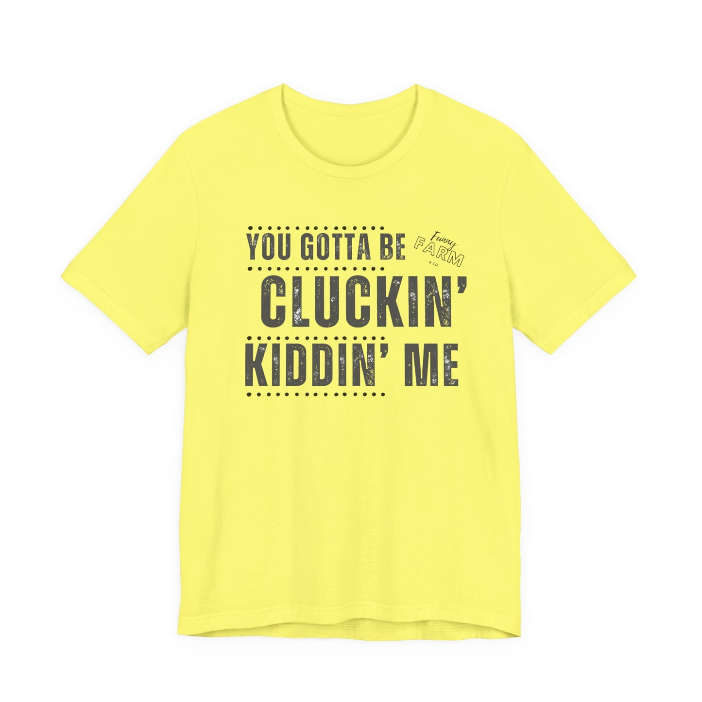 YOU GOTTA BE CLUCKIN' KIDDIN' ME