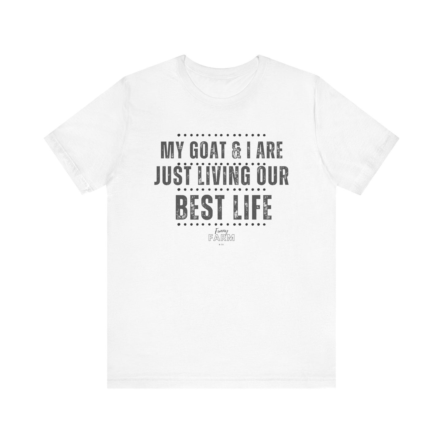 MY GOAT & I ARE JUST LIVING OUR BEST LIFE