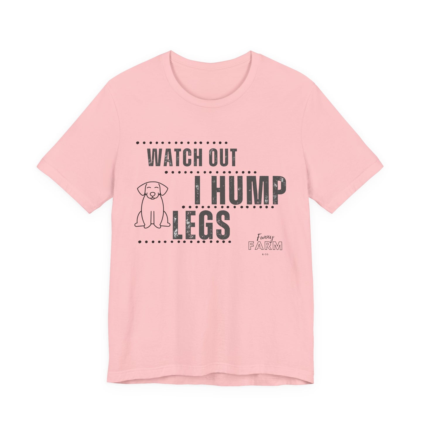 Watch Out, I Hump Legs